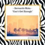 Premiere : Bernardo Mota – Can’t Get Enough