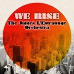 The James L’Estraunge Orchestra – We Rise (incl. 6th Borough Project, Planetself and Sumsuch Remixes)