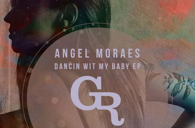 Angel Moraes ‘Dancin Wit My Baby EP’ (Ft Darius Syrossian Remix)(Griffintown Records)