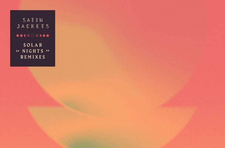 Satin Jackets’ ‘Solar Nights’ gets remixed by Anoraak, NTEIBINT, Antenna, Knight One & The Oddness