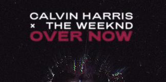 Calvin Harris & The Weeknd shares “Over Now”