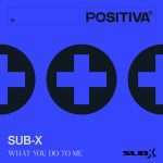 Listen: Sub X – What You Do To Me