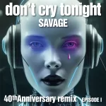 Savage – “Don’t Cry Tonight” (40th Anniversary Remix – Episode 1)